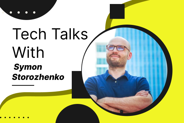 Tech Talks With Symon Storozhenko